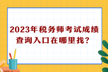 2023年稅務師考試成績查詢入口在哪里找？
