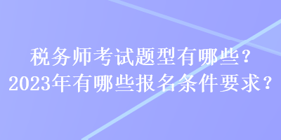 稅務師考試題型有哪些？2023年有哪些報名條件要求？