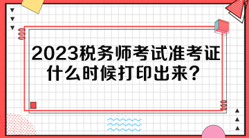 2023稅務師考試準考證什么時候打印出來？