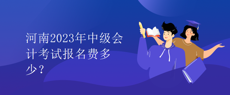 河南2023年中級(jí)會(huì)計(jì)考試報(bào)名費(fèi)多少？