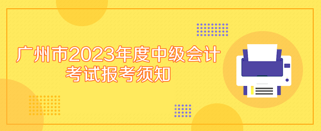 廣州市2023年度中級會計專業技術資格考試報考須知
