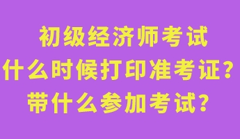 初級經濟師考試什么時候打印準考證？帶什么參加考試？
