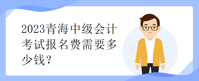 2023青海中級會計考試報名費需要多少錢？