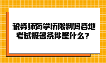 稅務(wù)師有學(xué)歷限制嗎各地考試報名條件是什么？