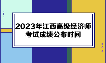 2023年江西高級經濟師考試成績公布時間