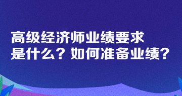 高級經濟師業績要求是什么？如何準備業績？