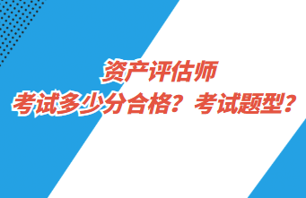 資產(chǎn)評(píng)估師考試多少分合格？考試題型？