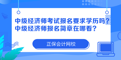 中級經濟師考試報名要求學歷嗎？中級經濟師報名簡章在哪看？