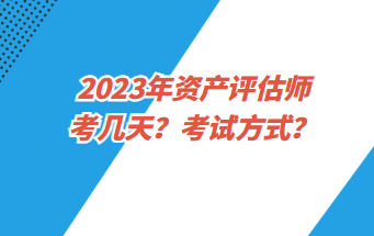 2023年資產評估師考幾天？考試方式？