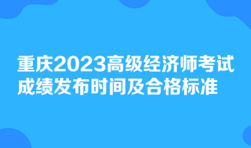 重慶2023高級經濟師考試成績發布時間及合格標準