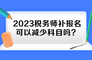 2023稅務師補報名可以減少科目嗎？