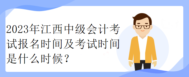 2023年江西中級會計考試報名時間及考試時間是什么時候？