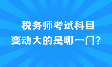 稅務師考試科目變動大的是哪一門？