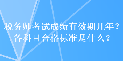 稅務師考試成績有效期幾年？各科目合格標準是什么？