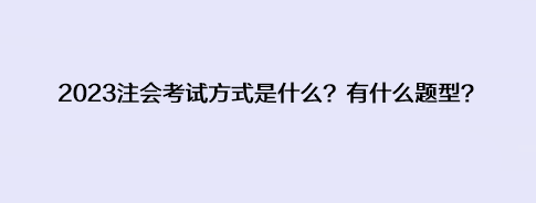 2023注會考試方式是什么？有什么題型？