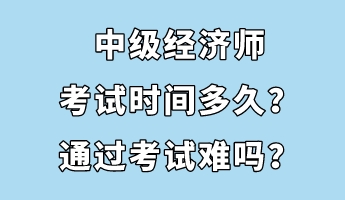 中級經濟師考試時間多久？通過考試難嗎？