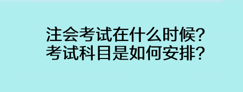 注會考試在什么時候？考試科目是如何安排？