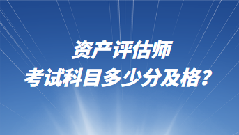 資產評估師考試科目多少分及格？
