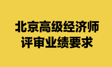 北京高級經濟師評審業績要求