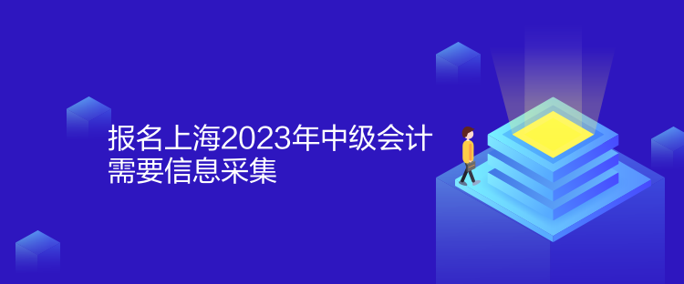 報(bào)名上海2023年中級會(huì)計(jì)需要信息采集