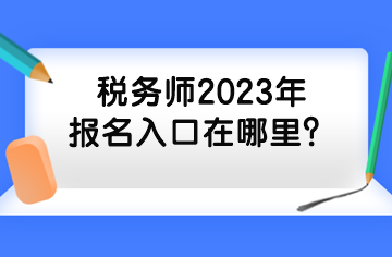 稅務(wù)師2023年報(bào)名入口在哪里？