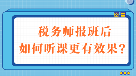 稅務(wù)師報(bào)班后如何聽課更有效果