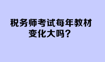 稅務師考試每年教材變化大嗎？
