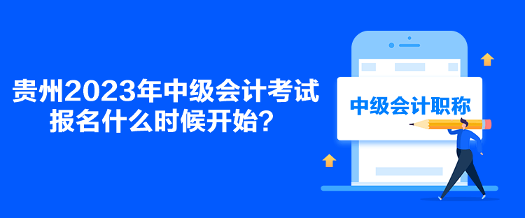 貴州2023年中級會計考試報名什么時候開始？