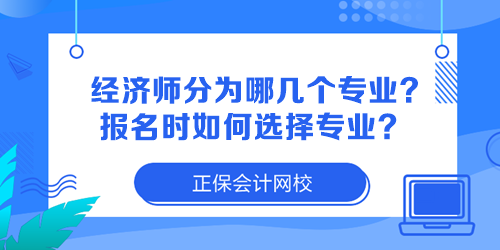 經(jīng)濟(jì)師分為哪幾個專業(yè)？報名時如何選擇專業(yè)？