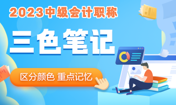 2023年中級會計職稱《中級會計實務》三色筆記 助你快速把握重難點！