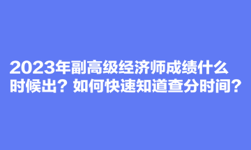2023年副高級經(jīng)濟(jì)師成績什么時候出？如何快速知道查分時間？
