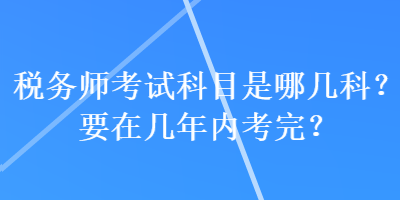 稅務師考試科目是哪幾科？要在幾年內考完？