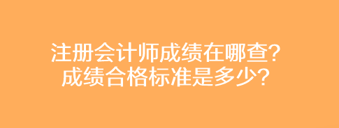 注冊會計師成績在哪查？成績合格標準是多少？