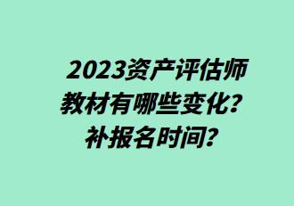 2023資產評估師教材有哪些變化？補報名時間？