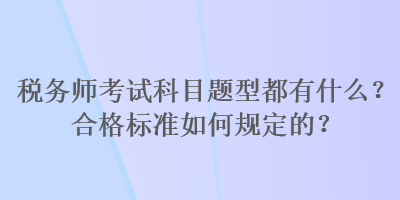 稅務師考試科目題型都有什么？合格標準如何規定的？