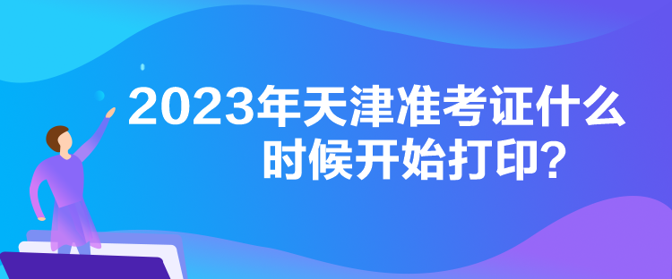 2023年天津準考證什么時候開始打印？