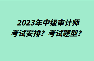 2023年中級審計師考試安排？考試題型？