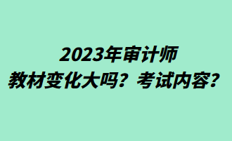 2023年審計(jì)師教材變化大嗎？考試內(nèi)容？