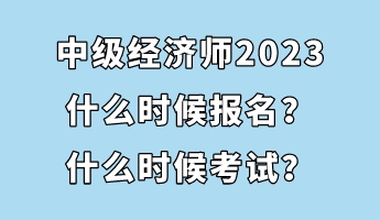中級經濟師2023什么時候報名？什么時候考試？