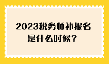 2023稅務師補報名是什么時候？