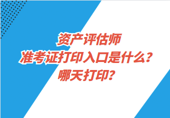 資產評估師準考證打印入口是什么？哪天打印？
