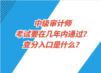 中級審計師考試要在幾年內(nèi)通過？查分入口是什么？