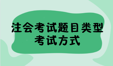 2023年注會考試題目類型有哪些？考試方式是什么？