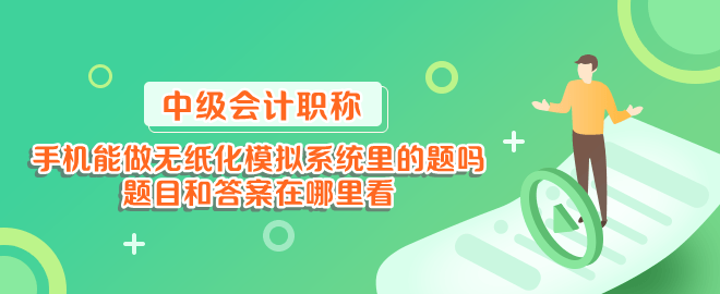 手機能做中級會計無紙化模擬系統里的題嗎？題目和答案在哪里看？