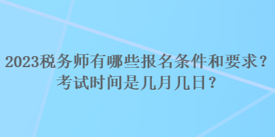 2023稅務師有哪些報名條件和要求？考試時間是幾月幾日？