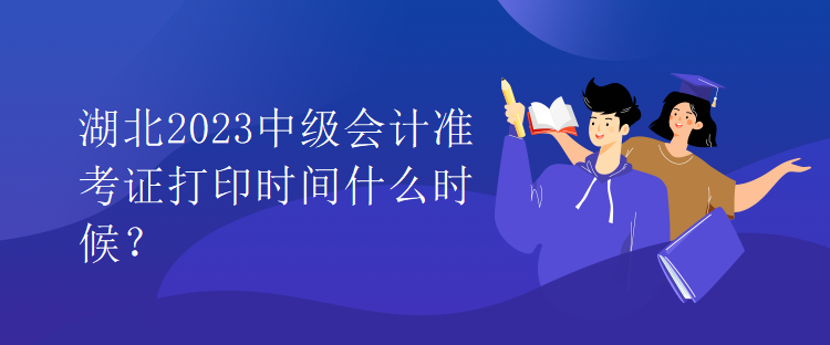 湖北2023中級會計準考證打印時間什么時候？