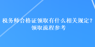 稅務師合格證領取有什么相關規定？領取流程參考