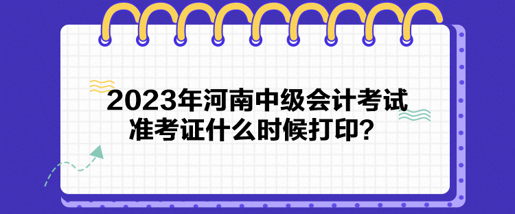 2023年河南中級會計考試準考證什么時候打?。? suffix=