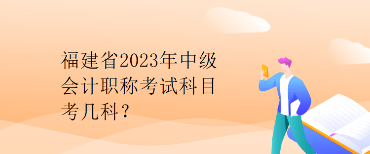 福建省2023年中級會計職稱考試科目考幾科？
