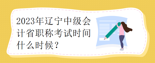2023年遼寧中級會計省職稱考試時間什么時候？